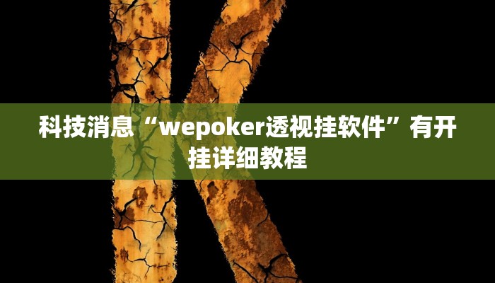 科技消息“wepoker透视挂软件”有开挂详细教程