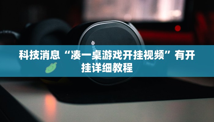 科技消息“凑一桌游戏开挂视频”有开挂详细教程
