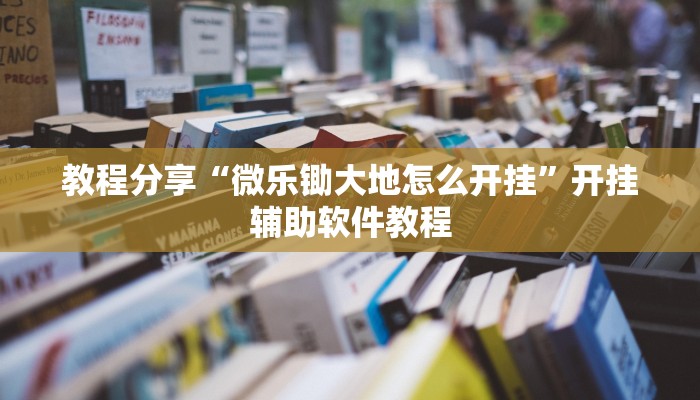 教程分享“微乐锄大地怎么开挂”开挂辅助软件教程