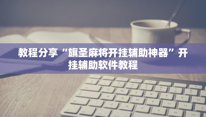 教程分享“旗圣麻将开挂辅助神器”开挂辅助软件教程