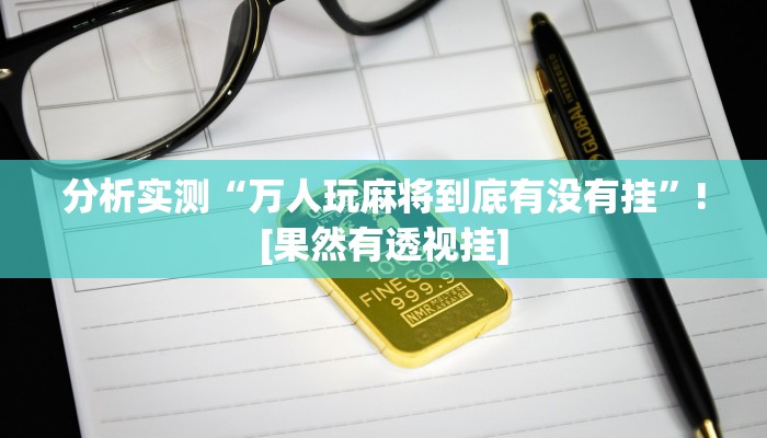 分析实测“万人玩麻将到底有没有挂”![果然有透视挂]
