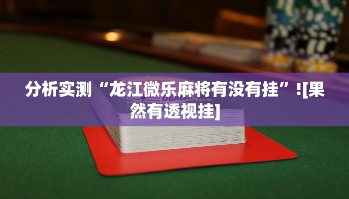 分析实测“龙江微乐麻将有没有挂”![果然有透视挂]