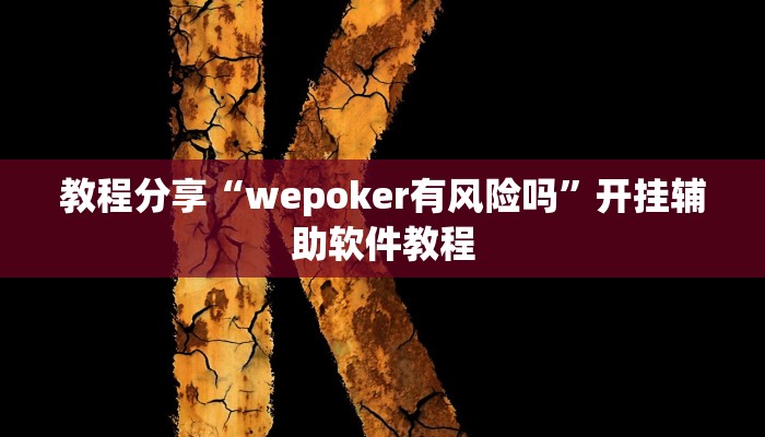 教程分享“wepoker有风险吗”开挂辅助软件教程