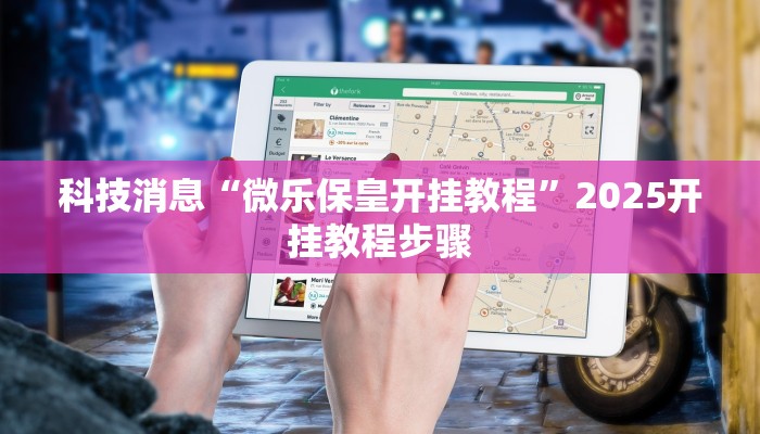 科技消息“微乐保皇开挂教程”2025开挂教程步骤