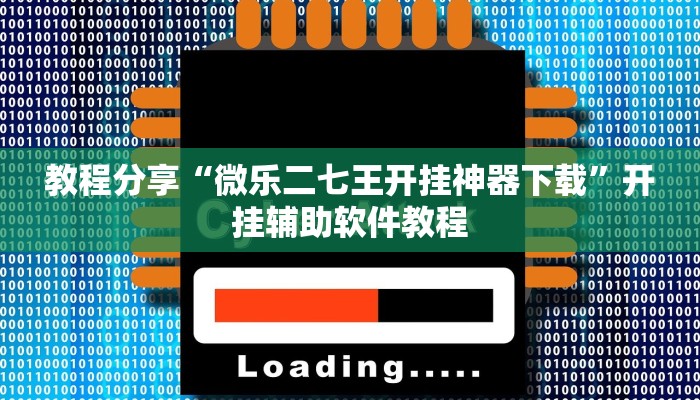 教程分享“微乐二七王开挂神器下载”开挂辅助软件教程