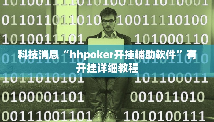 科技消息“hhpoker开挂辅助软件”有开挂详细教程