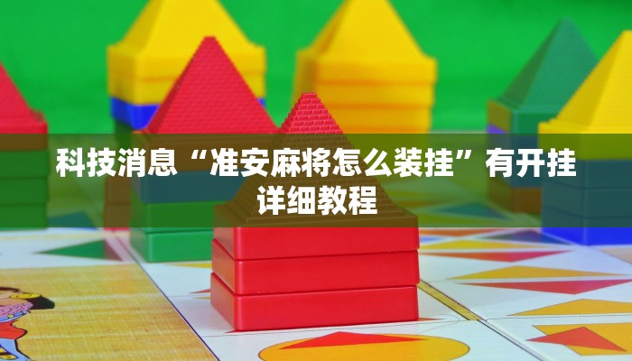 科技消息“准安麻将怎么装挂”有开挂详细教程