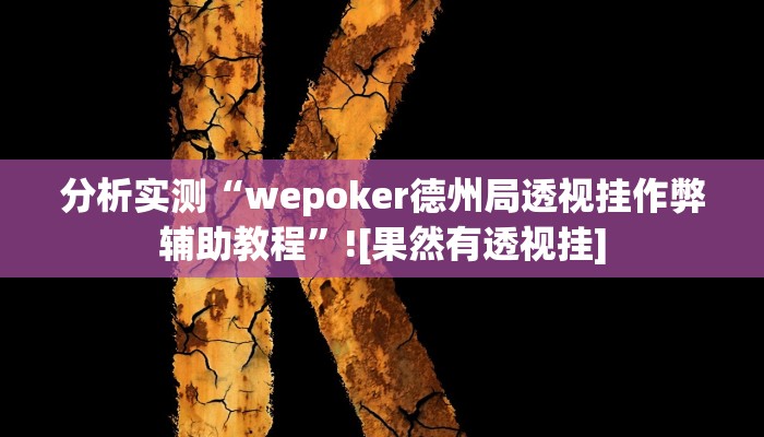 分析实测“wepoker德州局透视挂作弊辅助教程”![果然有透视挂]