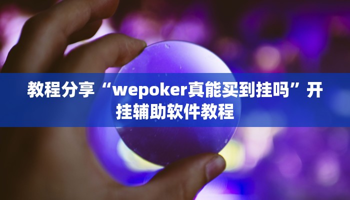 教程分享“wepoker真能买到挂吗”开挂辅助软件教程 教程分享“wepoker真能买到挂吗”开挂辅助软件教程