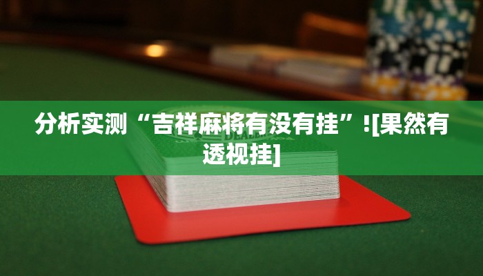 分析实测“吉祥麻将有没有挂”![果然有透视挂]