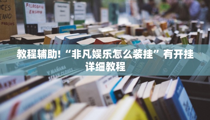 教程辅助!“非凡娱乐怎么装挂”有开挂详细教程 教程辅助!“非凡娱乐怎么装挂”有开挂详细教程