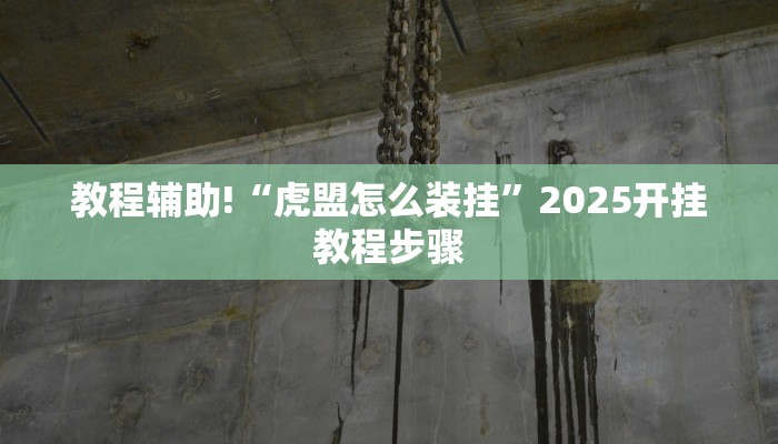 教程辅助!“虎盟怎么装挂”2025开挂教程步骤 教程辅助!“虎盟怎么装挂”2025开挂教程步骤