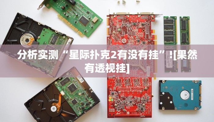 分析实测“星际扑克2有没有挂”![果然有透视挂]