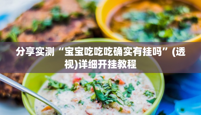 分享实测“宝宝吃吃吃确实有挂吗”(透视)详细开挂教程