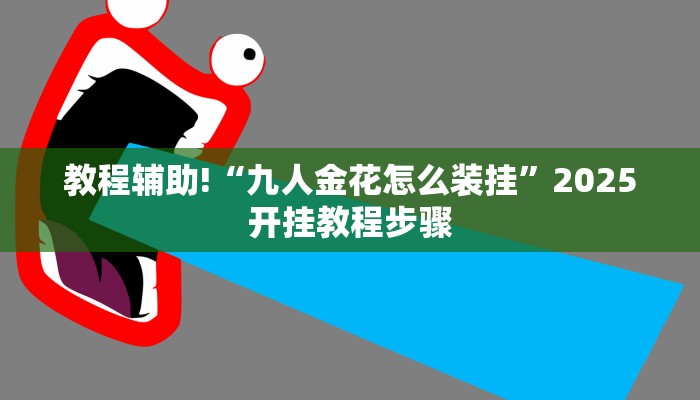 教程辅助!“九人金花怎么装挂”2025开挂教程步骤