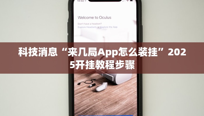 科技消息“来几局App怎么装挂”2025开挂教程步骤