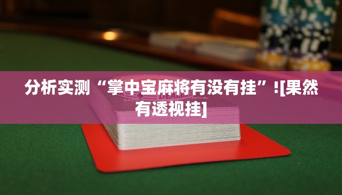 分析实测“掌中宝麻将有没有挂”![果然有透视挂]