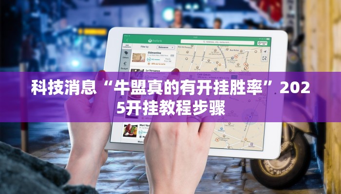 科技消息“牛盟真的有开挂胜率”2025开挂教程步骤
