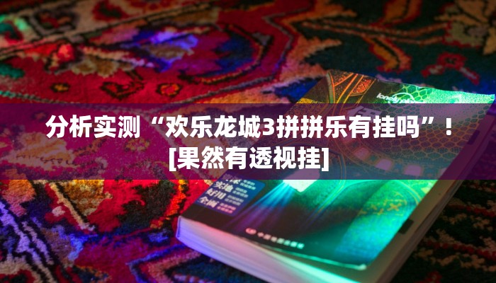分析实测“欢乐龙城3拼拼乐有挂吗”![果然有透视挂]