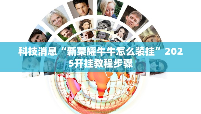 科技消息“新荣耀牛牛怎么装挂”2025开挂教程步骤