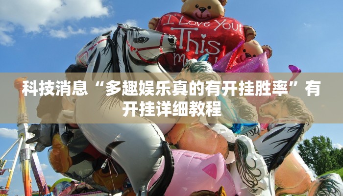 科技消息“多趣娱乐真的有开挂胜率”有开挂详细教程