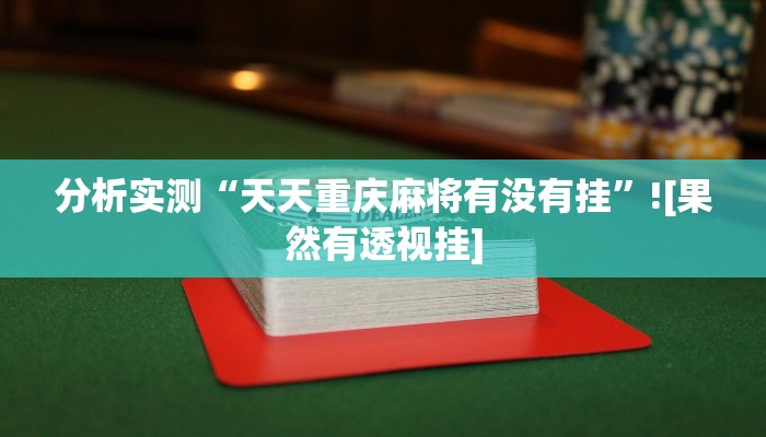 分析实测“天天重庆麻将有没有挂”![果然有透视挂]