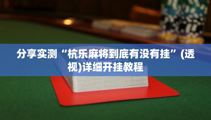 分享实测“杭乐麻将到底有没有挂”(透视)详细开挂教程