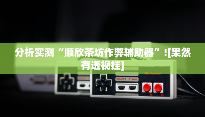 分析实测“顺欣茶坊作弊辅助器”![果然有透视挂]