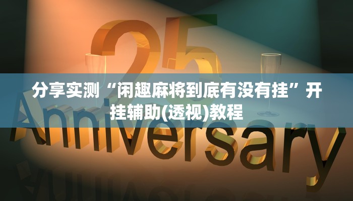 分享实测“闲趣麻将到底有没有挂”开挂辅助(透视)教程