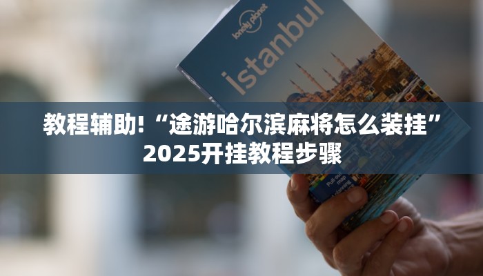 教程辅助!“途游哈尔滨麻将怎么装挂”2025开挂教程步骤