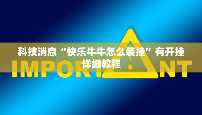 科技消息“快乐牛牛怎么装挂”有开挂详细教程