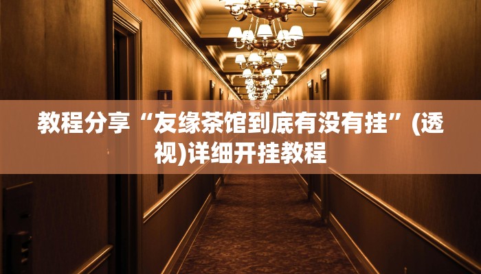 教程分享“友缘茶馆到底有没有挂”(透视)详细开挂教程