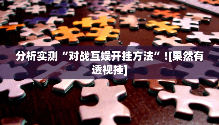 分析实测“对战互娱开挂方法”![果然有透视挂]