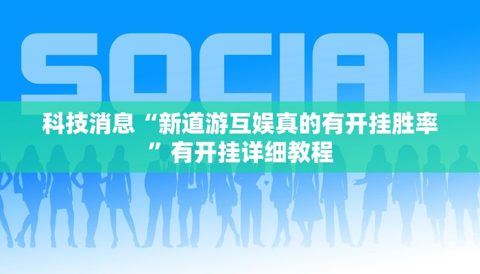 科技消息“新道游互娱真的有开挂胜率”有开挂详细教程