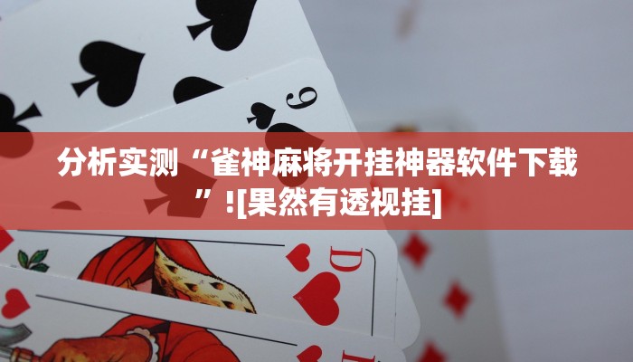 分析实测“雀神麻将开挂神器软件下载”![果然有透视挂]