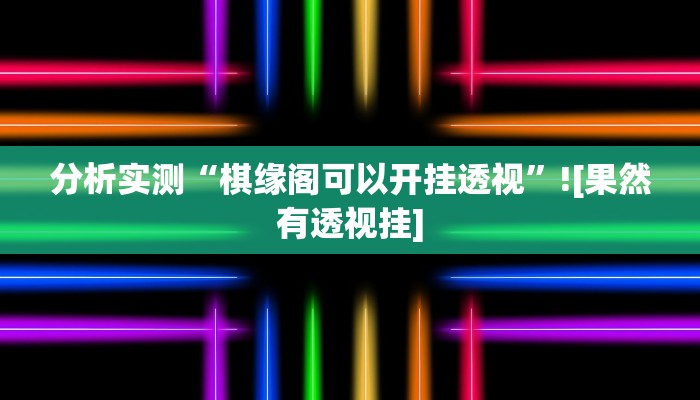 分析实测“棋缘阁可以开挂透视”![果然有透视挂]