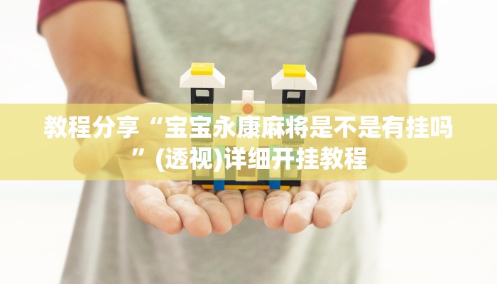 教程分享“宝宝永康麻将是不是有挂吗”(透视)详细开挂教程