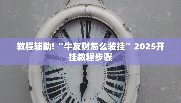 教程辅助!“牛友财怎么装挂”2025开挂教程步骤 教程辅助!“牛友财怎么装挂”2025开挂教程步骤