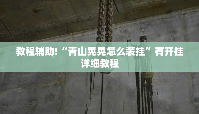 教程辅助!“青山晃晃怎么装挂”有开挂详细教程