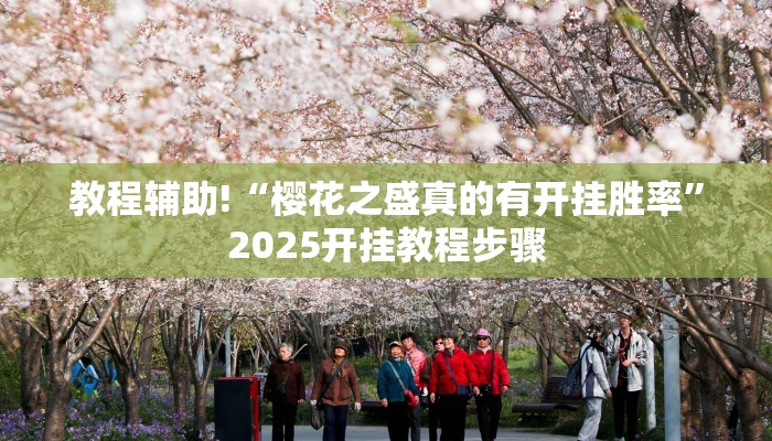 教程辅助!“樱花之盛真的有开挂胜率”2025开挂教程步骤 教程辅助!“樱花之盛真的有开挂胜率”2025开挂教程步骤