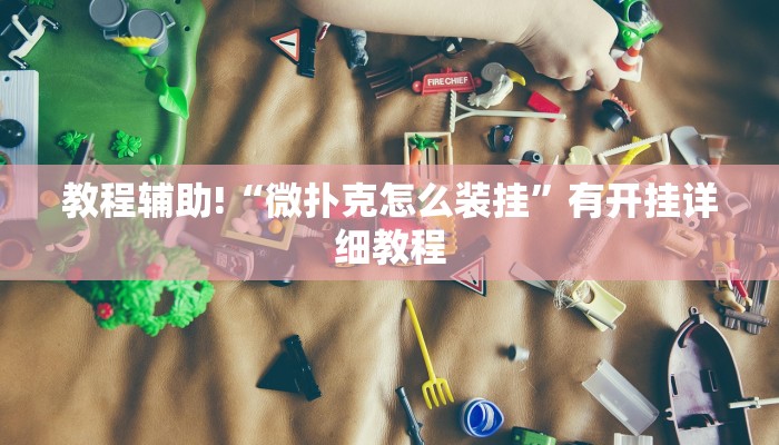 教程辅助!“微扑克怎么装挂”有开挂详细教程