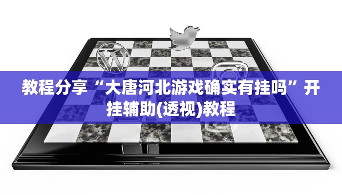 教程分享“大唐河北游戏确实有挂吗”开挂辅助(透视)教程 教程分享“大唐河北游戏确实有挂吗”开挂辅助(透视)教程