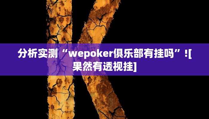 分析实测“wepoker俱乐部有挂吗”![果然有透视挂]