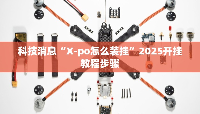 科技消息“X-po怎么装挂”2025开挂教程步骤