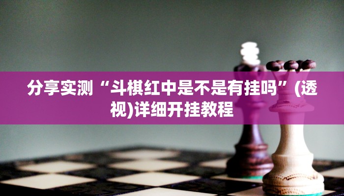 分享实测“斗棋红中是不是有挂吗”(透视)详细开挂教程