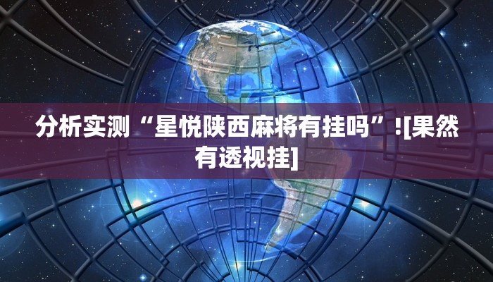 分析实测“星悦陕西麻将有挂吗”![果然有透视挂]