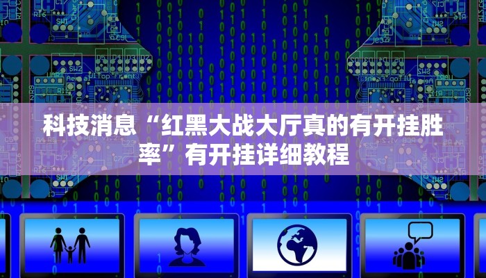 科技消息“红黑大战大厅真的有开挂胜率”有开挂详细教程