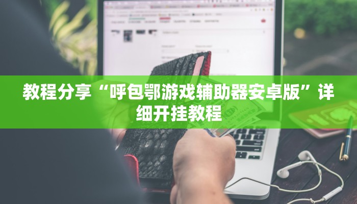 教程分享“呼包鄂游戏辅助器安卓版”详细开挂教程