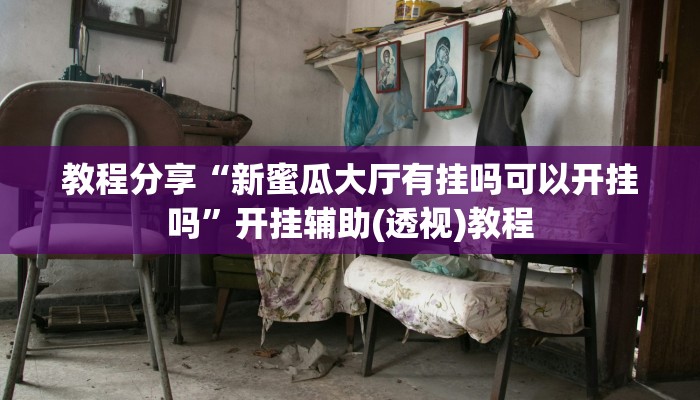 教程分享“新蜜瓜大厅有挂吗可以开挂吗”开挂辅助(透视)教程