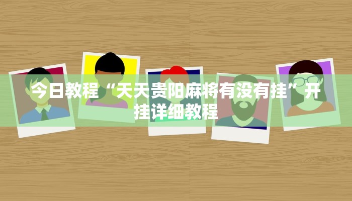 今日教程“天天贵阳麻将有没有挂”开挂详细教程